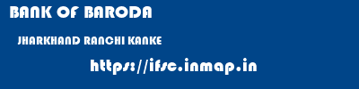 BANK OF BARODA  JHARKHAND RANCHI KANKE   ifsc code